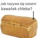 🍞 Jak nazywa się końcówka kromki chleba?
