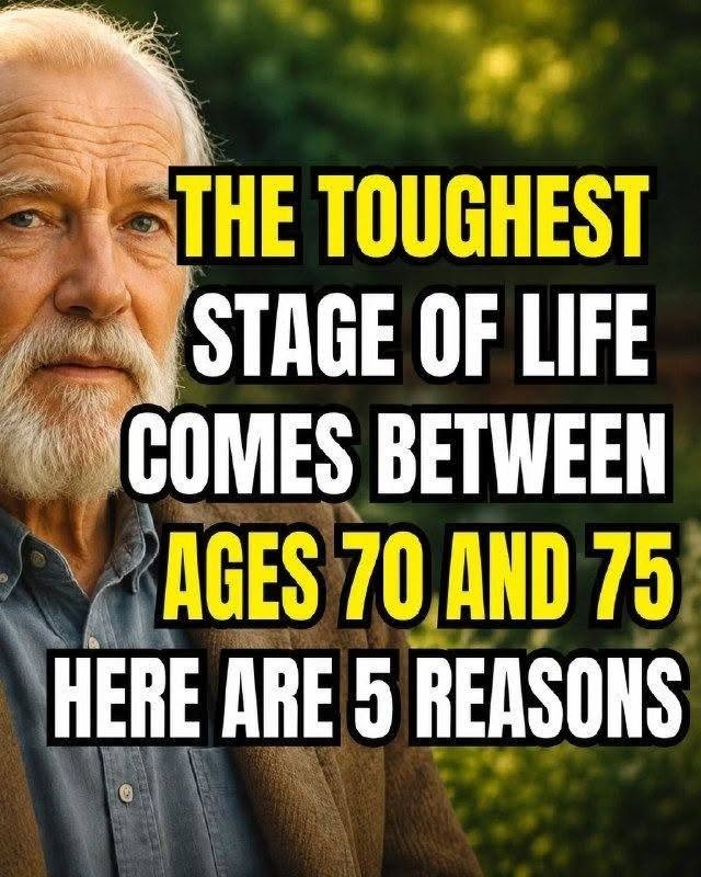 The hardest time of life is between 70 and 75 years old. Here are 5 reasons why… 